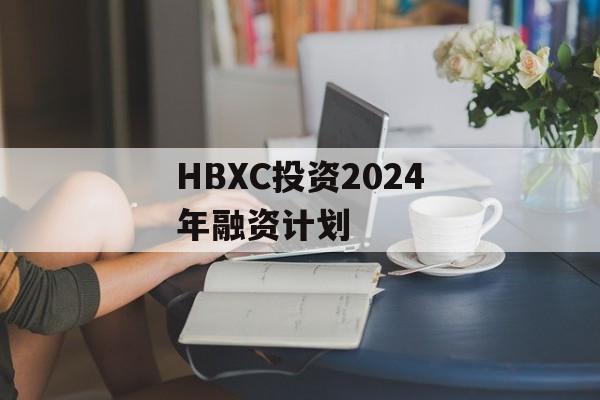 HBXC投资2024年融资计划