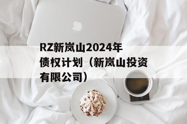 RZ新岚山2024年债权计划（新岚山投资有限公司）