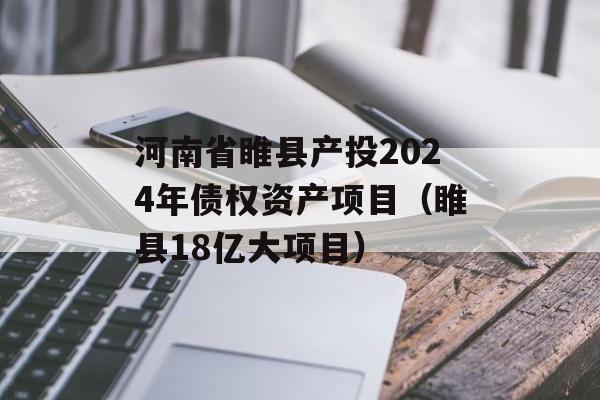 河南省睢县产投2024年债权资产项目（睢县18亿大项目）